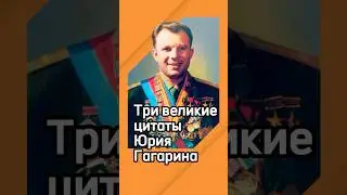 Три великие цитаты Юрия Гагарина