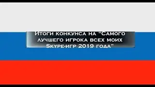 ИТОГИ КОНКУРСА | НА САМОГО ЛУЧШЕГО ИГРОКА ВСЕХ МОИХ SKYPE-ИГР 2019 ГОДА