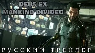 Deus Ex: Mankind Divided (2016) Русский Трейлер HD