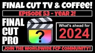Final Cut Pro in 2024 - What do you Expect?  FINAL CUT TV & Coffee Episode 53