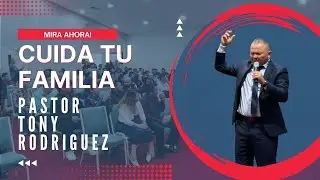 Cuida tu Familia | Pastor Tony Rodríguez