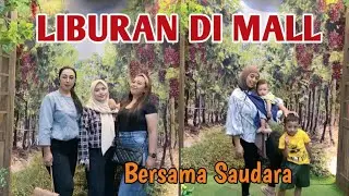 LIBURAN DI MALL BERSAMA SAUDARA, MAKAN SAMPAI KENYANG