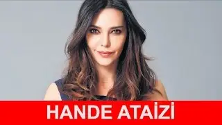 Hande Ataizi Kimdir ?