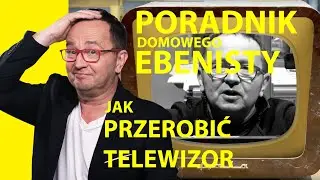Poradnik Ebenisty #5 - Miś z okienka czyli jak  przerobić telewizor.