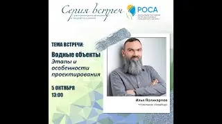 Ассоциация "РОСА". Тема: Водные объекты. Этапы и особенности проектирования. Спикер: Илья Поликарпов