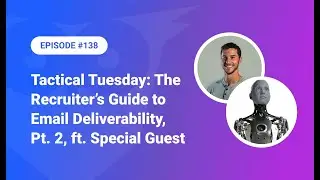 138: Tactical Tuesday - The Recruiter's Guide to Email Deliverability Pt. 2, ft. Some Special Guests