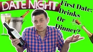 First Date: Drinks or Dinner?
