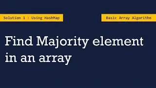 Solution 1: Find Majority element in an array | Using Hash Map | Array Algorithms