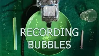 Recording Bubbles!