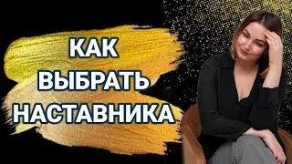 КАК ВЫБРАТЬ НАСТАВНИКА И НЕ ОШИБИТЬСЯ