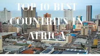 Top 10 Best Countries To Visit,Live Or Work In Africa In 2024