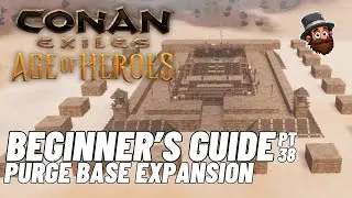PT. 38: Purge Base Expansion - Beginner's Guide Conan Exiles Age of Heroes 2025 2024