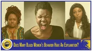 Does Many Black Women’s Behavior Have An Explanation?