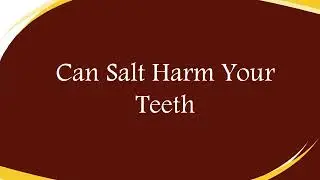 Can Salt Harm Your Teeth