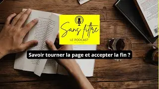 Savoir tourner la page et accepter la fin ? - SansFiltre le podcast