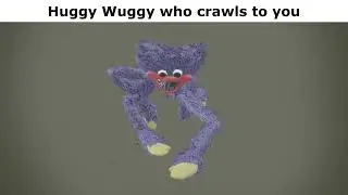 Huggy Wuggy who crawls to you