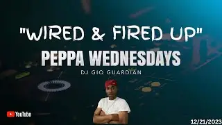 PEPPA WEDNESDAYS - DJ GIO - WIRED & FIRED UP  - 12-21-22