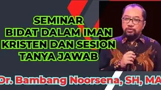 Dr. Bambang Noorsena, SH, MA _ SEMINAR BIDAT DALAM IMAN KRISTEN DAN SESION TANYA JAWAB