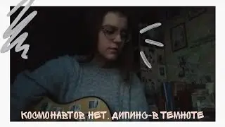 КОСМОНАВТОВ НЕТ, дипинс-в темноте [cover на гитаре]