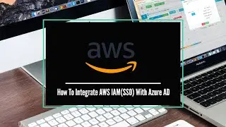 How To Integrate Azure AD with AWS IAM SSO Federation