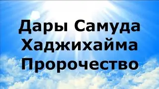 ДАРЫ САМУДА ХАДЖИХАЙМА. Пророчество #НаянаБелосвет