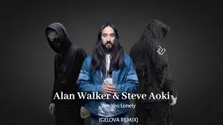 Alan Walker & Steve Aoki - Are You Lonely FT. ISÁK (Gelova Remix)