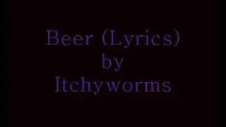 Beer-ITCHYWORMS (lyrics)