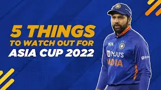 5 Things to Watch Out For | Asia Cup 2022