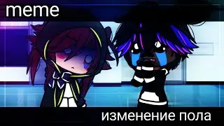 -[🤨]-||meme|| изменение п0ла || gacha life / gacha club || моя версия ||-[🔁]-