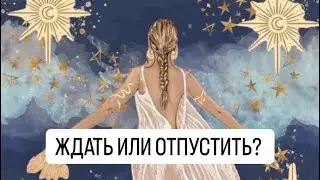 ЖДАТЬ ИЛИ ОТПУСТИТЬ? ТАРО ДЛЯ МУЖЧИН