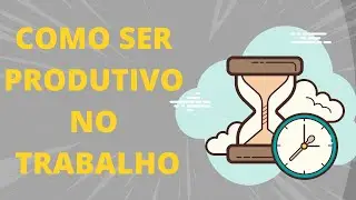 Como ser mais produtivo no trabalho (4 dicas comprovadas)