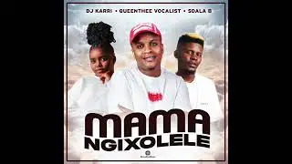 Dj Karri, Queenthee Vocalist, Sdala B - Mama Ngixolele(Final Mix)