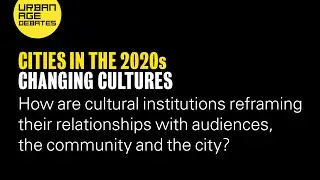 Urban Age Debates: Cities in the 2020s | Changing Cultures