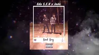 Edu S.E.K x Jade - Bad Boy 😈