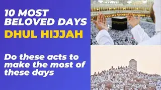 10 Most Beloved Days | Dhul Hijjah 2023 | Summary & Practical Advice
