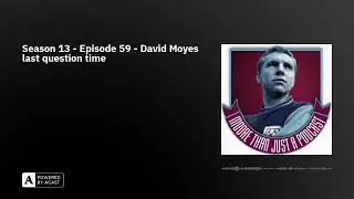 Season 13 - Episode 59 - David Moyes last question time