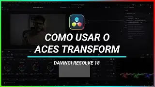 Davinci Resolve 18: Como usar o ACES TRANSFORM corretamente