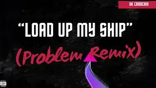 SK Crunchiii - Load up my ship (Problem Remix)