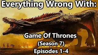 Everything Wrong With: Game Of Thrones | Season 7 | Episodes 1-4