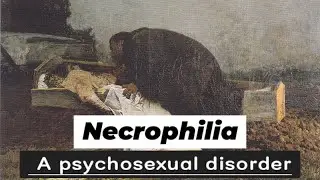 Necrophilia || A Psychosexual Disorder ||