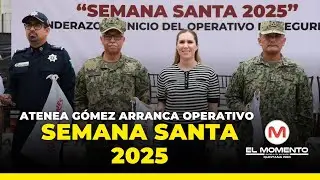 Atenea Gómez arranca operativo Semana Santa 2025