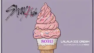 Stray Kids & JEON SOMI 'LALALA ICE CREAM' (DJ STARLIGHT D.I.X.I.E Remix)