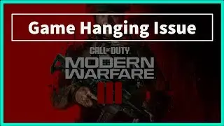 Call of Duty: Modern Warfare III Game Hanging Issue