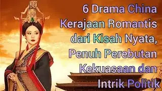 6 Drama China Kerajaan Romantis dari Kisah Nyata, Penuh Perebutan Kekuasaan dan Intrik Politik