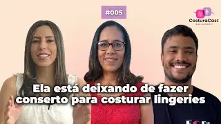 Ela está deixando de fazer conserto para costurar lingeries - CosturaCast 