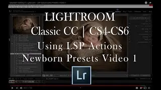 LSP Newborn Editing in Lightroom CC Classic | CS4 CS5 CS6 | VIDEO 1