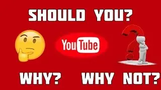 Should You Start a Youtube Channel? How? Why? Why not? (2017)