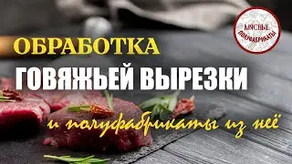Обработка говяжьей вырезки и приготовление из неё полуфабрикатов/Мастер-класс