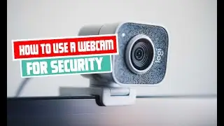 How to Use a Webcam for Security | Expert Tips for Ensuring Your Safety