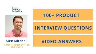 Preview: 100+ Product Interview Questions and Video Answers